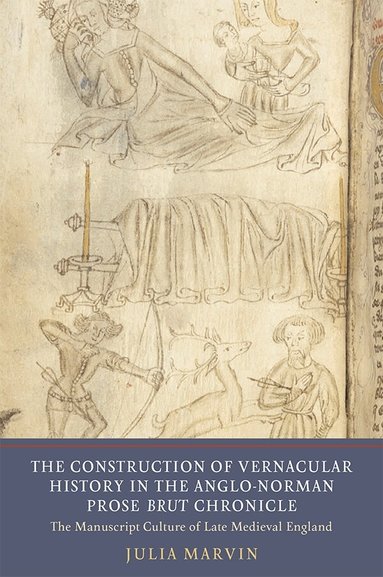 Julia Marvin - Construction of Vernacular History in the Anglo-Norman Prose Brut Chronicle, Inbunden