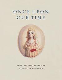 bokomslag Once upon Our Time: Portrait Miniatures by Moyna Flannigan