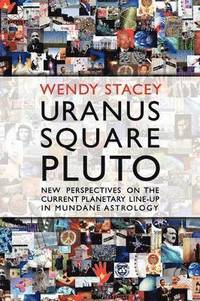 bokomslag Uranus Square Pluto; New Perspectives on the Current Planetary Line-Up in Mundane Astrology
