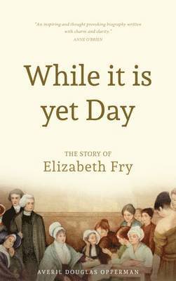 While it is Yet Day: A Biography of Elizabeth Fry 1