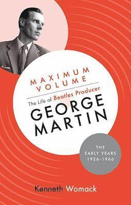 bokomslag Maximum Volume: The Life of Beatles Producer George Martin, The Early Years, 1926-1966