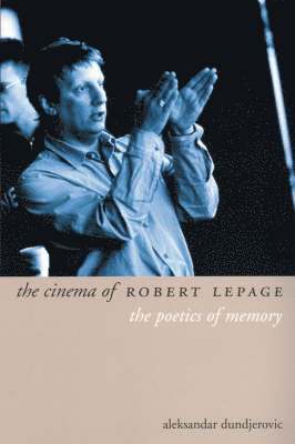 Aleksandar Dundjerovich - Cinema of Robert Lepage, Inbunden