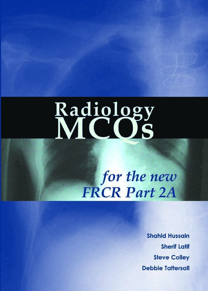 Shahid Hussain, Sherif Latif, Steve Colley, Debbie Tattersall, Dr Shahid Hussain, Dr Sherif Latif, Dr Steve Colley, Dr Debbie Tattersall - Radiology MCQs for the new FRCR Part 2A, Häftad