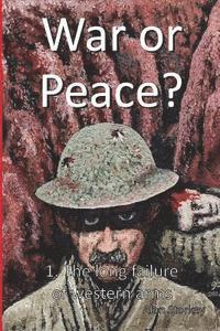War or Peace?: 1. The Long Failure of Western Arms 1