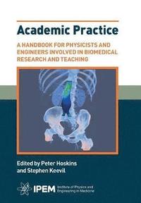 bokomslag Academic Practice - A Handbook for Physicists and Engineers involved in Biomedical Research and Teaching