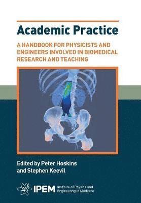 Peter Hoskins, Stephen Keevil, Peter  R Hoskins, Stephen  F Keevil - Academic Practice - A Handbook for Physicists and Engineers involved in Biomedical Research and Teaching, Häftad