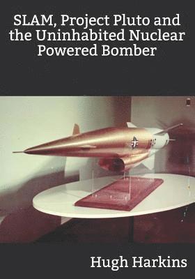 Hugh Harkins - SLAM, Project Pluto and the Uninhabited Nuclear Bomber, Häftad