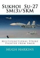 bokomslag Sukhoi Su-27SM(3)/SKM: Multifunctional Strike Fighter from Amur