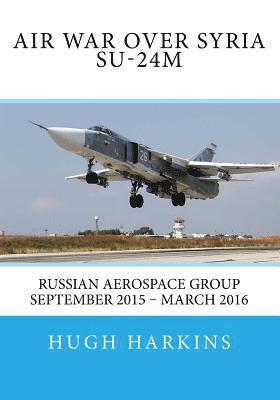 bokomslag Air War over Syria - Su-24M: Russian Aerospace Group September 2015 - March 2016