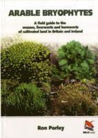 Arable Bryophytes - A Field Guide to the Mosses, Liverworts, and Hornworts of Cultivated Land in Britain and Ireland 1