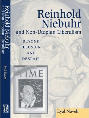 Eyal Naveh - Reinhold Niebuhr and Non-Utopian Liberalism, Inbunden