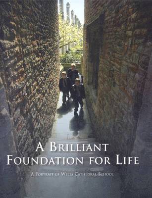 bokomslag A Brilliant Foundation for Life: A Portrait of Wells Cathedral School
