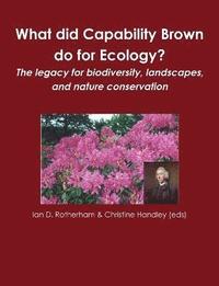 bokomslag What did Capability Brown do for Ecology? The legacy for biodiversity, landscapes, and nature conservation