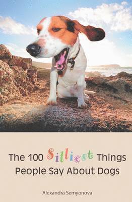 100 Silliest Things People Say About Dogs