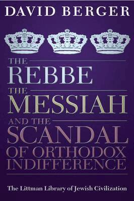 David Berger - Rebbe, the Messiah, and the Scandal of Orthodox Indifference, Häftad