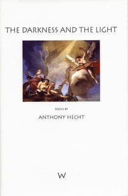 Anthony Hecht - Darkness and the Light, Häftad
