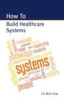 J. A. Muir Gray - How to Build Healthcare Systems, Häftad