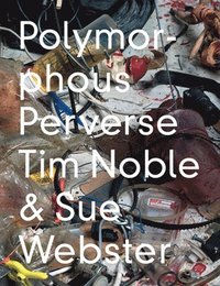 bokomslag Tim Noble & Sue Webster: Polymorphous Preverse