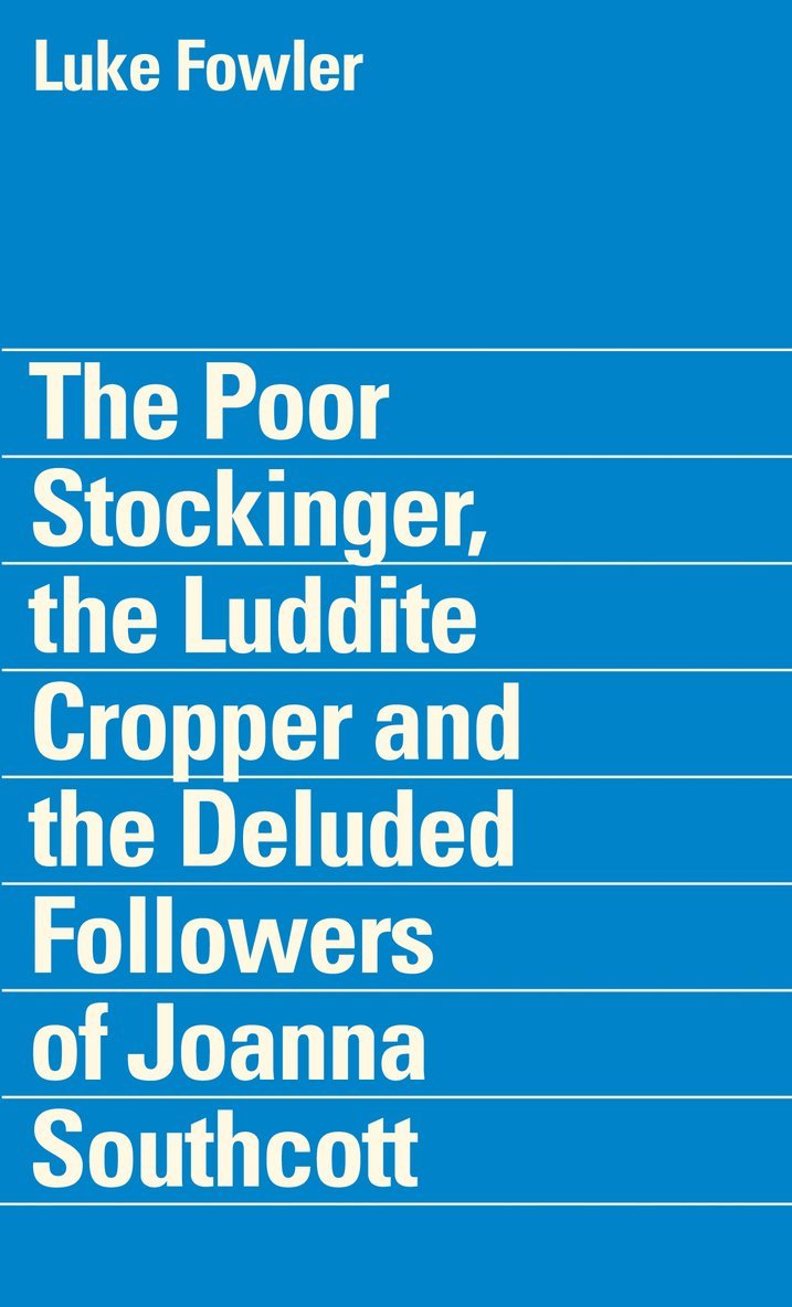 Tom Steele, Owen Hatherley - Poor Stockinger, the Luddite Cropper and the Deluded Followers of Joanna Southcott: Luke Fowler, Häftad