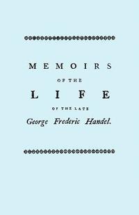 bokomslag Memoirs of the Life of the Late George Frederic Handel, to Which is Added a Catalogue of His Works and Observations Upon Them