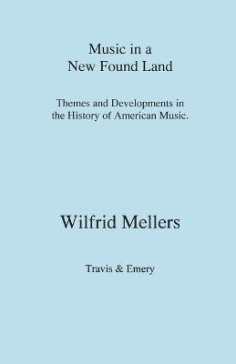 Wilfrid Mellers - Music in a New Found Land - Themes and Developments in the History of American Music, Häftad