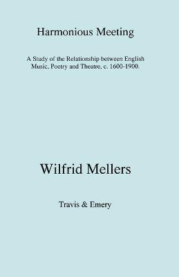 Wilfrid Mellers - Harmonious Meeting: A Study of the Relationship Between English Music, Poetry and Theatre, C. 1600-1900, Häftad