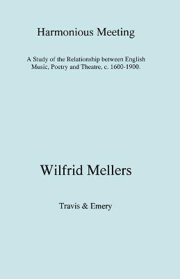 Harmonious Meeting: A Study of the Relationship Between English Music, Poetry and Theatre, C. 1600-1900 1