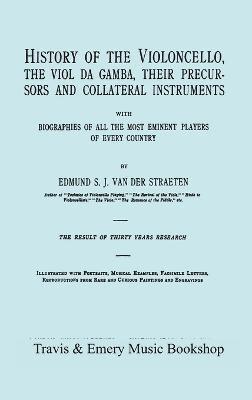 History of the Violoncello, the Viol Da Gamba, Their Precursors and Collateral Instruments, with Biographies of All the Most Eminent Players in Every Country. [Facsimile of the 1915 Edition]. 1
