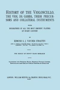 bokomslag History of the Violoncello, the Vial Da Gamba, Their Precursors and Collateral Instruments with Biographies of All the Most Eminent Players in Every Country