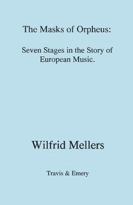 Wilfrid Mellers - Masks of Orpheus: Seven Stages in the Story of European Music, Häftad