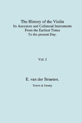 Edmund van der Straeten, Edmund S. J. Van Der Straeten, Edmund S.J. van der Straeten, Edmund S. J. van der Straeten - History of the Violin, Its Ancestors and Collateral Instruments from the Earliest Times to the Present Day. Volume 1. (Fascimile Reprint)., Häftad