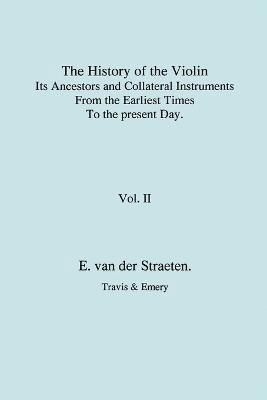 History of the Violin, Its Ancestors and Collateral Instruments from the Earliest Times to the Present Day. Volume 2. (Fascimile Reprint). 1