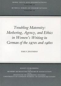 bokomslag Troubling Maternity: Mothering, Agency, and Ethics in Women's Writing in German of the 1970s and 1980s