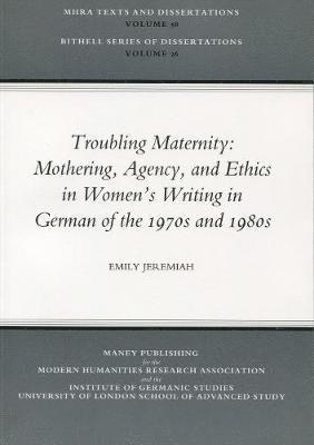 Troubling Maternity: Mothering, Agency, and Ethics in Women's Writing in German of the 1970s and 1980s 1