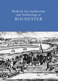 bokomslag Medieval Art, Architecture and Archaeology at Rochester Vol. 28