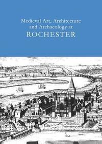 bokomslag Medieval Art, Architecture and Archaeology at Rochester: v. 28