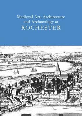 Medieval Art, Architecture and Archaeology at Rochester: v. 28 1