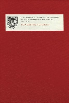 The Victoria History of the Counties of England: A History of Northamptonshire, Volume VIII: Towcester Hundred