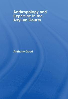 Anthony Good, UK) Good, Anthony (University of Edinburgh - Anthropology and Expertise in the Asylum Courts, Inbunden