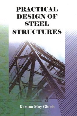 Karuna Moy Ghosh - Practical Design of Steel Structures, Häftad