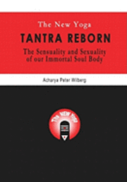 bokomslag The New Yoga - Tantra Reborn: The Sensuality and Sexuality of our immortal Soul Body