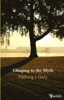 Padraig J Daly, Pdraig J. Daly, Padraig J. Daly - Clinging to the Myth, Häftad