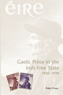 Philip O'Leary - Gaelic Prose in the Irish Free State 1922-1939, Inbunden