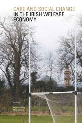 Bryan Fanning - Care and Social Change in the Irish Welfare Economy, Häftad