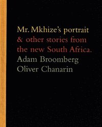 bokomslag Adam Broomberg and Oliver Chanarin: Mr. Mkhize's Portrait and Other Stories From The New South Africa