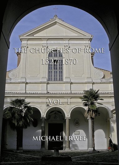 Michael Erwee - Churches of Rome, 1527-1870 Volume I, Inbunden