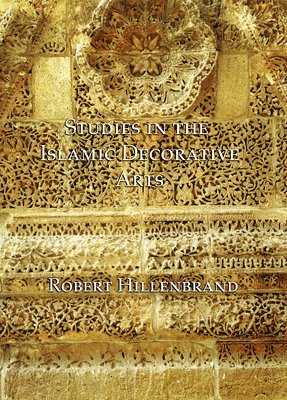 Robert Hillenbrand - Studies in the Islamic Decorative Arts, Inbunden