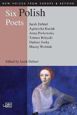 Agnieszka Kuciak, Anna Piwkowska, Jacek Dehnel - Six Polish Poets, Häftad