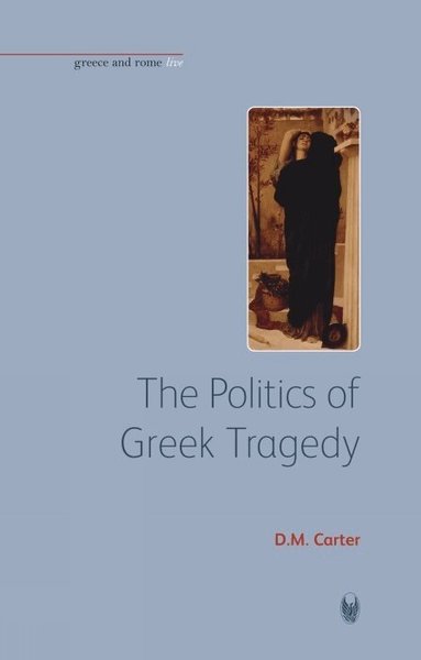 D.M. Carter - The Politics of Greek Tragedy, Häftad