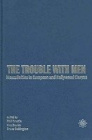 bokomslag The Trouble with Men - Masculinities in European and Hollywood Cinema